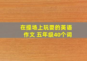 在操场上玩耍的英语作文 五年级40个词